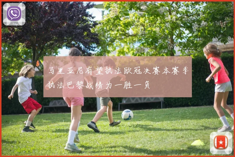 马里亚尼有望执法欧冠决赛本赛季执法巴黎战绩为一胜一负